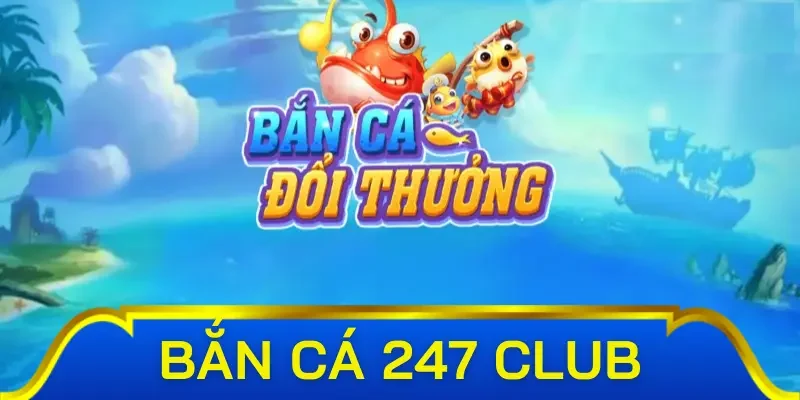 Điểm nổi bật nhất của game bắn cá 247 Club