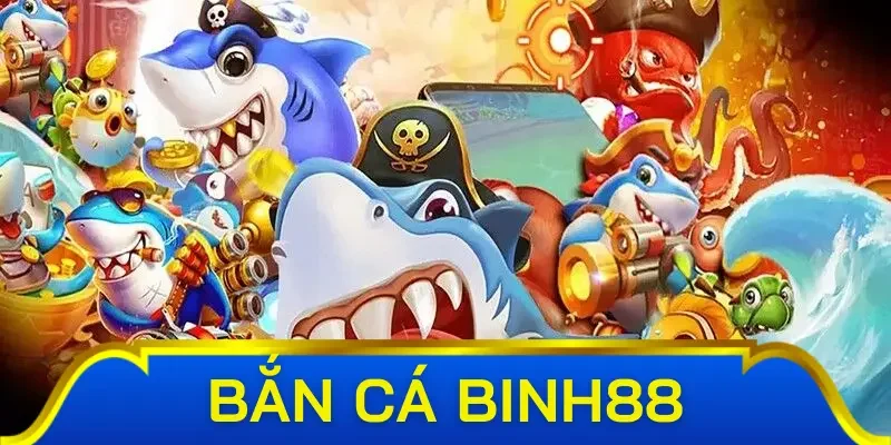 Tổng quan về bắn cá Binh88