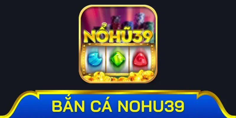 Đôi nét về bắn cá tại Nohu39