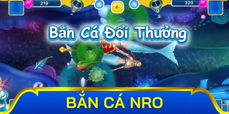 Các sảnh game cực “ăn khách” tại bắn cá Nro
