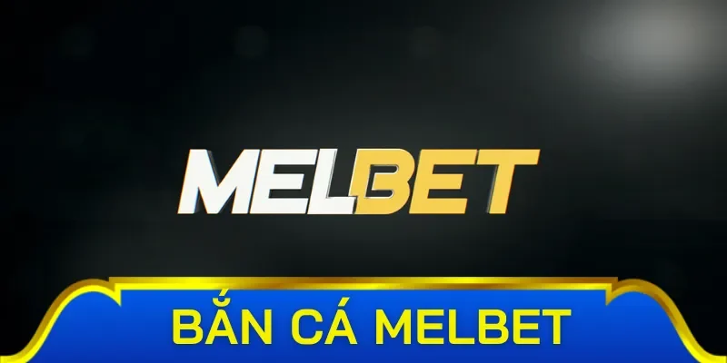 Vì sao nên chơi game bắn cá Melbet? 
