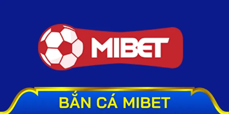 Giới thiệu sảnh game bắn cá Mibet 