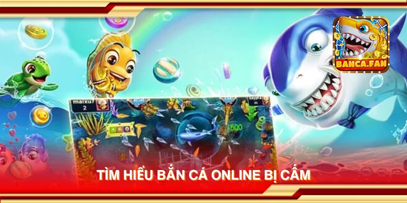 Tìm hiểu bắn cá online bị cấm
