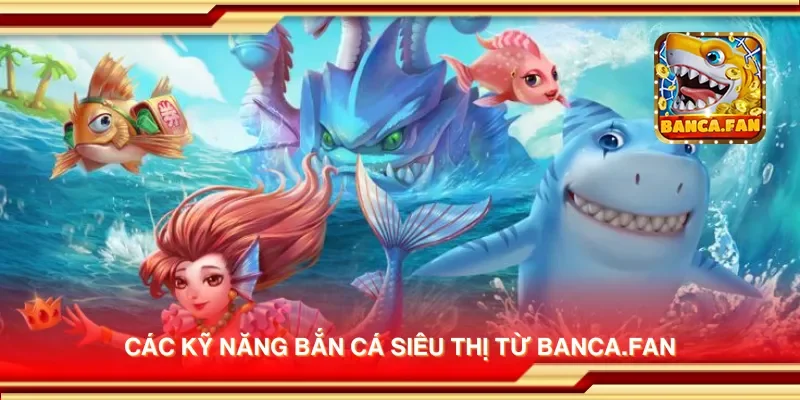 Các kỹ năng bắn cá siêu thị từ socios.news
