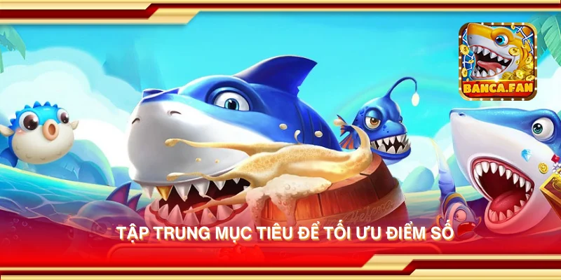 Tập trung mục tiêu để tối ưu điểm số