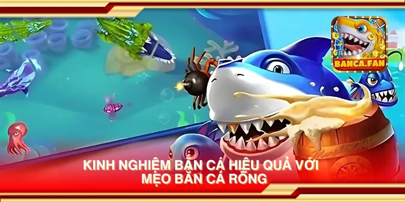 Kinh nghiệm bắn cá hiệu quả với những mẹo bắn cá rồng