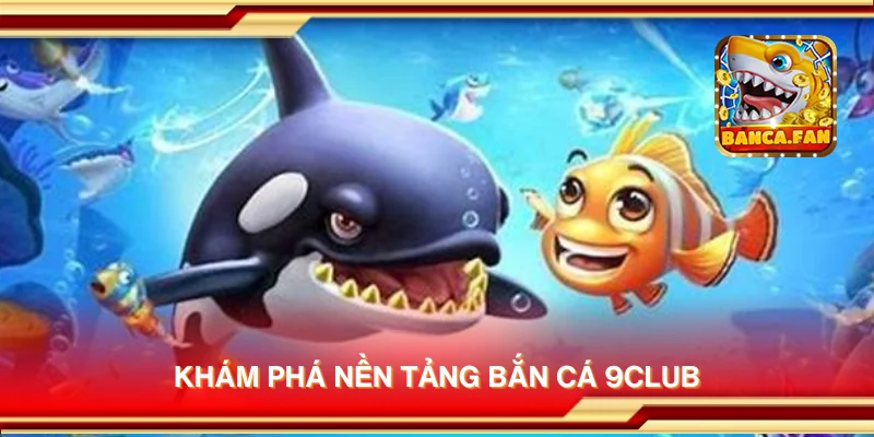 Khám phá nền tảng bắn cá 9club