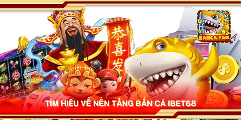 Tìm hiểu về nền tảng bắn cá ibet68