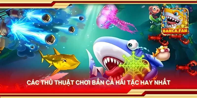 Các thủ thuật chơi bắn cá hải tặc hay nhất
