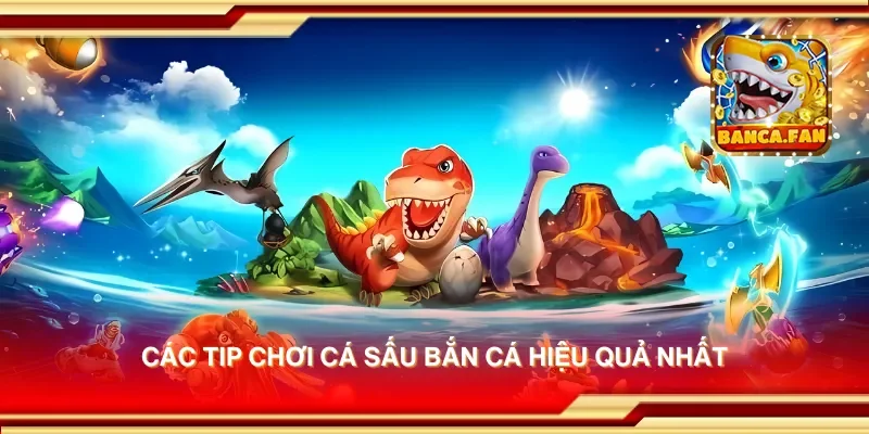 Các tip chơi cá sấu bắn cá hiệu quả nhất