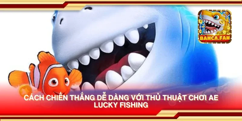 Cách chiến thắng dễ dàng với thủ thuật chơi AE Lucky Fishing