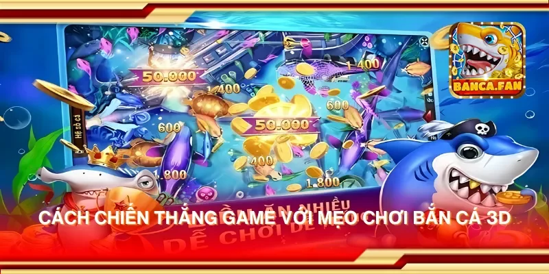 Cách chiến thắng game với mẹo chơi bắn cá 3D