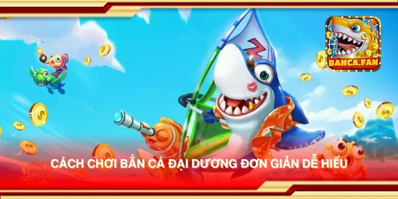 Cách chơi bắn cá đại dương đơn giản dễ hiểu