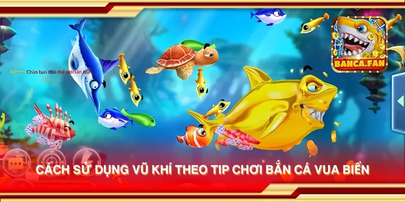 Cách sử dụng vũ khí theo tip chơi bắn cá vua biển