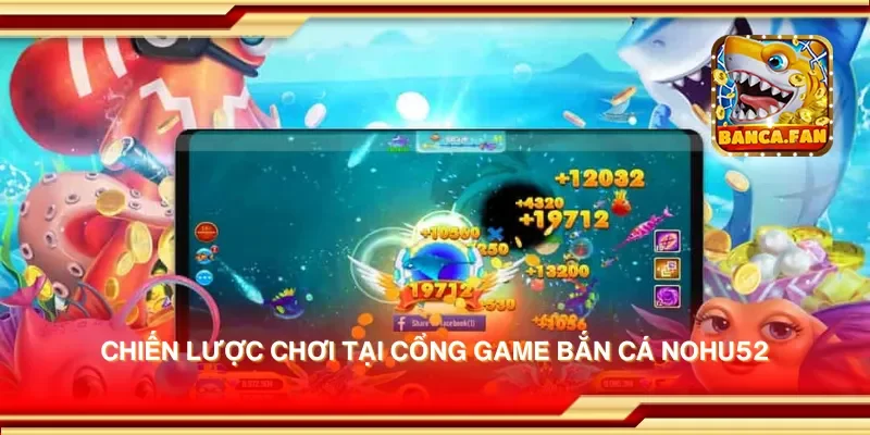 Cổng game bắn cá Nohu52 – Chinh phục biển cá, đổi thưởng hấp dẫn