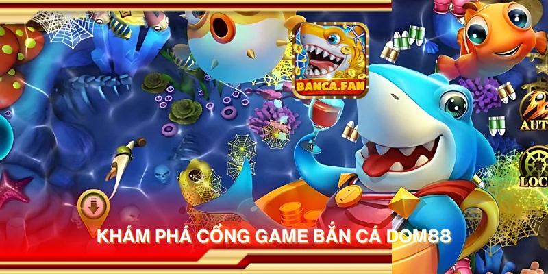 Khám phá cổng game bắn cá Dom88