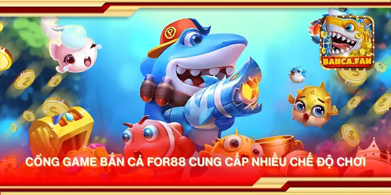 Cổng game bắn cá for88 cung cấp nhiều chế độ chơi