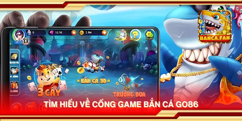 Tìm hiểu về cổng game bắn cá Go86