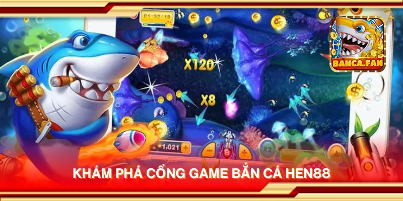 Khám phá cổng game bắn cá Hen88
