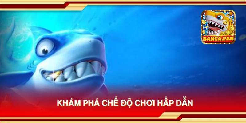 Khám phá chế độ chơi hấp dẫn