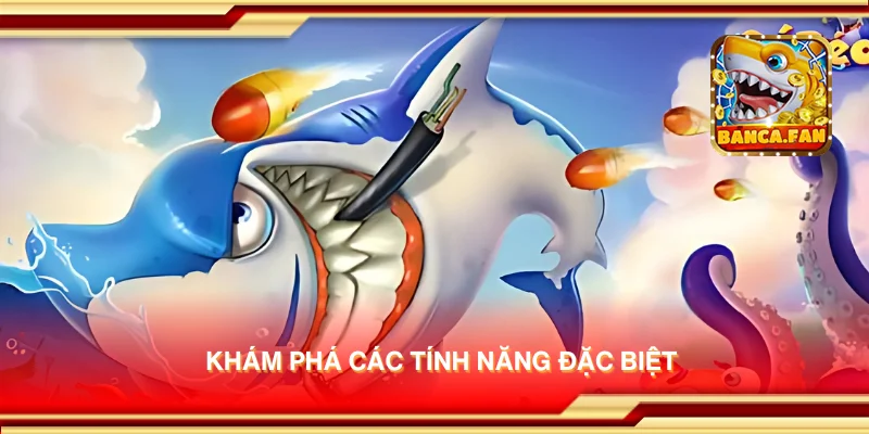 Khám phá các tính năng đặc biệt