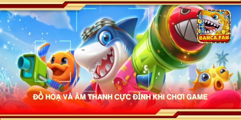 Đồ hoạ và âm thanh cực đỉnh khi chơi game