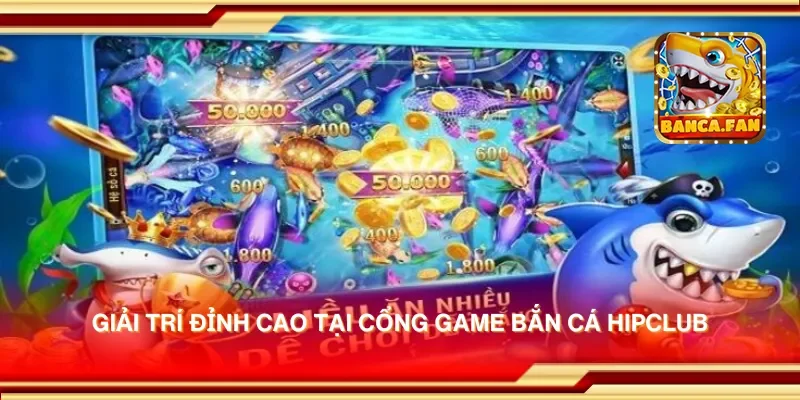 Giải trí đỉnh cao tại cổng game bắn cá hipclub
