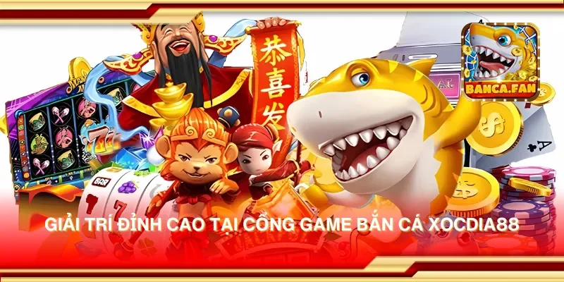Giải trí đỉnh cao tại cổng game bắn cá xocdia88