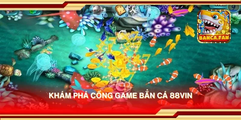 Khám phá cổng game bắn cá 88vin