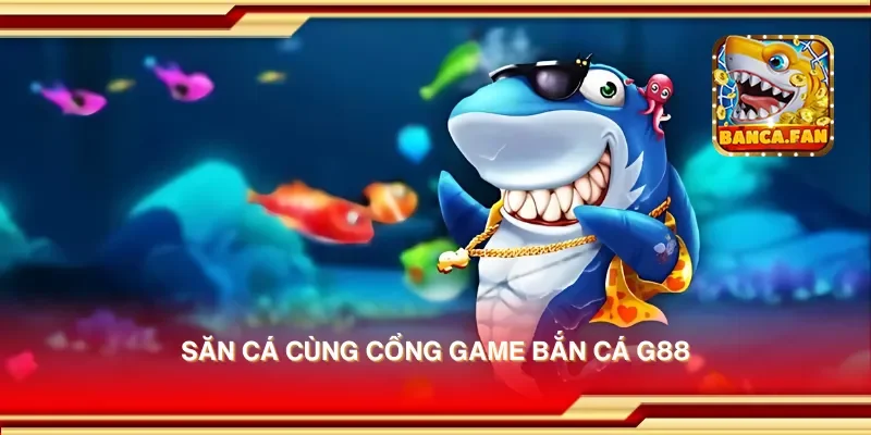 Săn cá cùng cổng game bắn cá g88