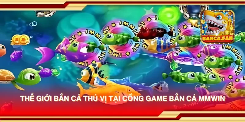 Thế giới bắn cá thú vị tại cổng game bắn cá mmwin