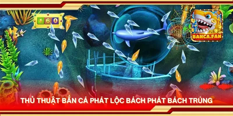 Thủ thuật bắn cá phát lộc bách phát bách trúng