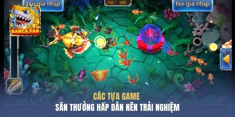 Các tựa game săn thưởng hấp dẫn nên trải nghiệm